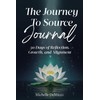 The Journey To Source Journal: 30 Days of Reflection, Growth,