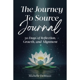 The Journey To Source Journal: 30 Days of Reflection, Growth, and Alignment