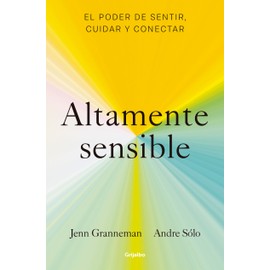 Altamente sensible: El poder de sentir, cuidad y conectar / Sensitive: The Power to Feel, Take Care, and Connect (Spanish Edition)