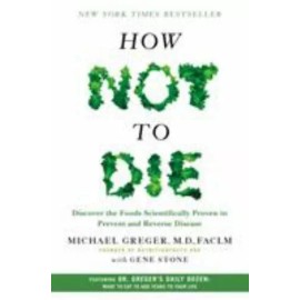 How Not to Die: Discover the Foods Scientifically Proven to Prevent and...