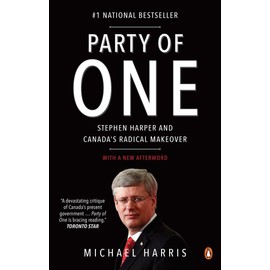 Party of One: Stephen Harper And Canada's Radical Makeover