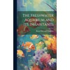 The Freshwater Aquarium and Its Inhabitants