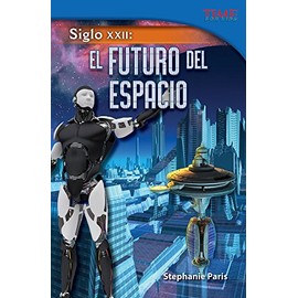 Teacher Created Materials - TIME For Kids Informational Text: Siglo XXII: El futuro del espacio (22nd Century: Future of Space) - Grade 5 - Guided Reading Level T