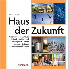 Haus der Zukunft: Wie wir unser Zuhause klimafreundlich und intelligent zu einem besseren Ort zum Leben machen können