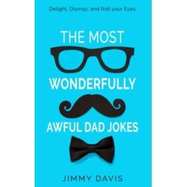 The Most Wonderfully Awful Dad Jokes: Delight, Dismay, and Roll your Eyes