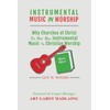 INSTRUMENTAL MUSIC IN WORSHIP: Why Churches of Christ Do Not