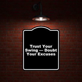 Trust Your Swing — Doubt Your Excuses Black Funny Aluminum Composite Sign 15 x 18 inches
