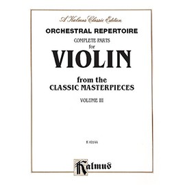 Orchestral Repertoire Complete Parts for Violin from the Classic Masterpieces, Vol 3 (Kalmus Edition, Vol 3)