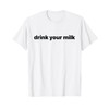 Drink Your Milk T-Shirt