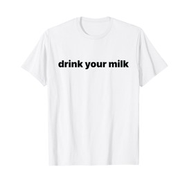 Drink Your Milk T-Shirt