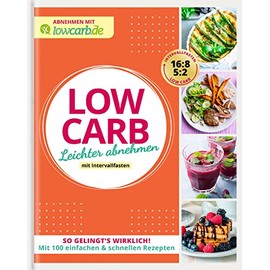 LOW CARB. Leichter abnehmen mit Intervallfasten: So gelingt's wirklich! Mit 100 einfachen & schnellen Rezepten (Abnehmen mit lowcarb.de)