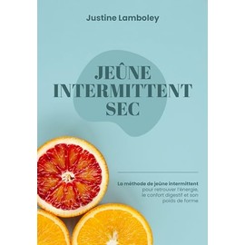  Jeûne Intermittent Sec: La méthode de jeûne intermittent pour retrouver l'énergie, le confort digestif et son poids de forme (French Edition)