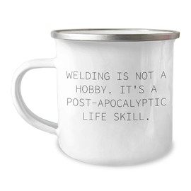 Welding Camping Mug Quote 'Welding Is Not A Hobby. It's A Post-apocalyptic Life Skill.' for Birthday Unique Gifts from Men to Friends