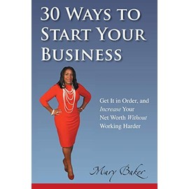 30 Ways to Start Your Business, Get it in Order, and Increase Your Net Worth without Working Harder