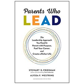 Parents Who Lead: The Leadership Approach You Need to Parent with Purpose, Fuel Your Career, and Create a Richer Life