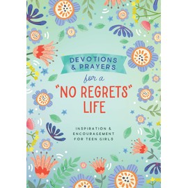 Devotions and Prayers for a "No Regrets" Life (teen girls): Inspiration and Encouragement for Teen Girls
