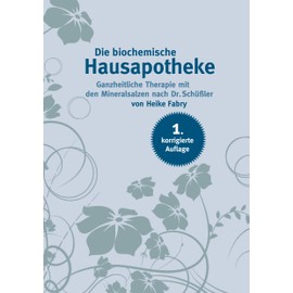 Die biochemische Hausapotheke: Ganzheitliche Therapie mit den Mineralsalzen nach Dr. Schüßler