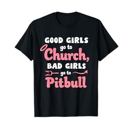 Good Girls Go To Church Bad Girls Go To Pitbull T-Shirt