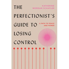 The Perfectionist's Guide to Losing Control: A Path to Peace and Power