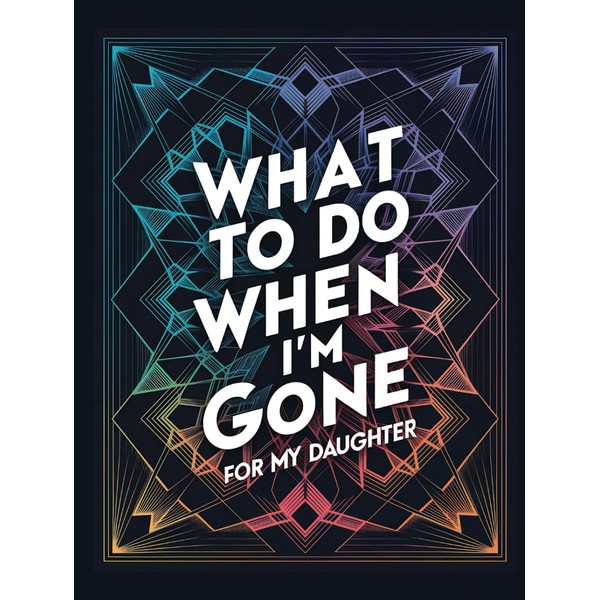What To Do When I'm Gone - For My Daughter: