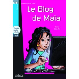 Le blog de Maia - Livre + downloadable audio: Le Blog de MaÏa - LFF A1 (Lire en français facile Fiction A1)