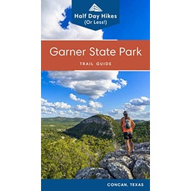Garner State Park Trail Guide: Half day hikes (or less) with trail descriptions, maps, reference points, directions, photos and tips for day visitors and campers (Texas State Parks Hiking Series)