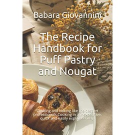 The Recipe Handbook for Puff Pastry and Nougat: Cooking and baking like the dessert professionals.Cooking in a inexpensive, quick and easily explained way.