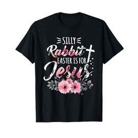 Silly Rabbit Easter Is For Jesus Christian Religious Flower T-Shirt