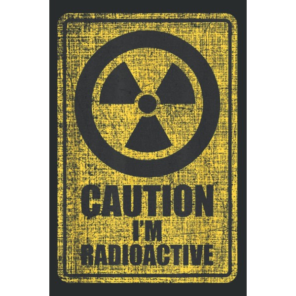 Caution I M Radioactive Radiation Therapy Chemo X Ray: Lined