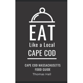 Eat Like a Local- Cape Cod: Cape Cod Massachusetts Food Guide (Eat Like a Local United States Cities & Towns)
