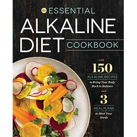 The Essential Alkaline Diet Cookbook: 150 Alkaline Recipes to Bring Your Body Back to Balance