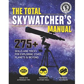 The Total Skywatcher's Manual: 275+ Skills and Tricks for Exploring Stars, Planets, and Beyond