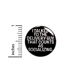 Funny Introvert Button Sarcastic Pin For Backpacks Jackets or Fridge Magnet I Talked To The Delivery Guy That Counts As Socializing 1 Inch 87-11
