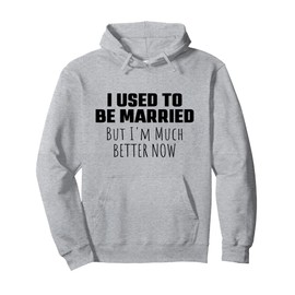 I Used to Be Married But I'm Much Better Now Funny Sarcastic Pullover Hoodie