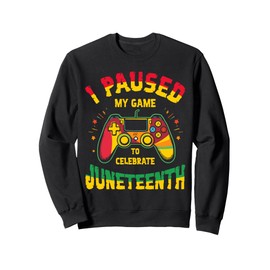 I Paused My Game To Celebrate Juneteenth Black Freedom Day Sweatshirt