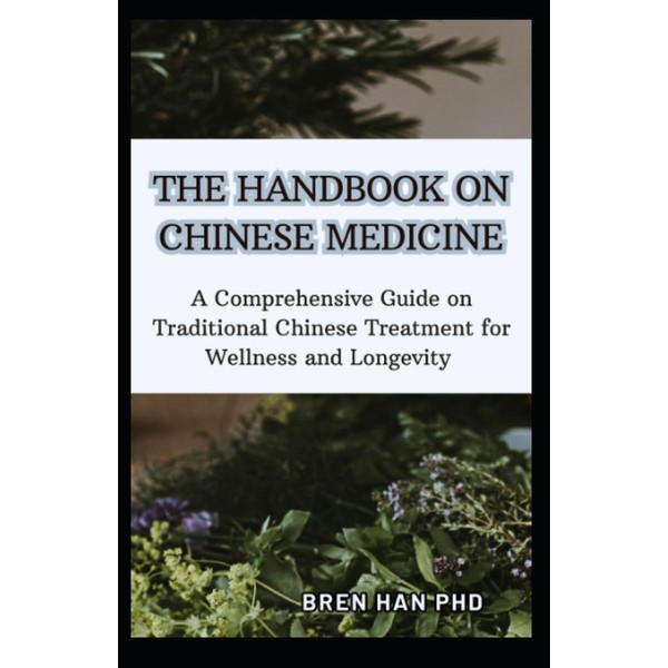THE HANDBOOK ON CHINESE MEDICINE: A Comprehensive Guide on Traditional
