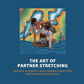 Art of Partner Stretching: Improve flexibility, build human connection and energize your soul. (The Acro Yoga)