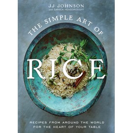 The Simple Art of Rice: Recipes from Around the World for the Heart of Your Table