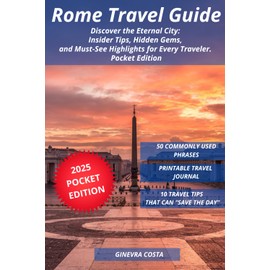 Rome Travel Guide: Discover the Eternal City: Insider Tips, Hidden Gems, and Must-See Highlights for Every Traveler. Pocket Edition