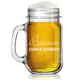 16oz Mason Jar Glass Mug w/Handle Gift Because Dance Parents Funny Dance Teacher Dance Mom
