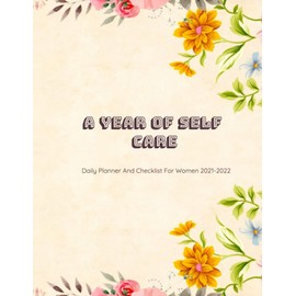 A Year Of Self Care Daily Planner And Checklist For Women 2021-2022: A Guided Journal to Build Healthy Habits and Devote Time to You