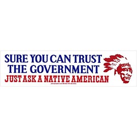 Peace Resource Project Sure You Can Trust The Government Just Ask A Native American - Freedom Liberty Large Magnetic Bumper Sticker Decal Magnet 9.12-by-2.5 Inches