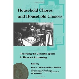Household Chores and Household Choices: Theorizing the Domestic Sphere in Historical Archaeology