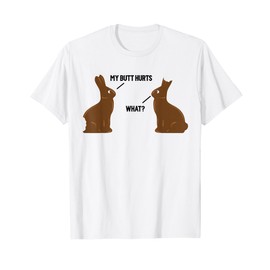 My Butt Hurts - What - Funny Easter Bunny T-Shirt T-Shirt