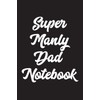 Super Manly Dad Notebook: A Blank Lined Book for Keeping