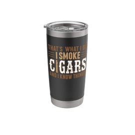 That's What I Do I Smoke Cigars and I Know Things Stainless Steel Insulated Tumbler