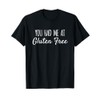You Had Me At Gluten Free Funny Food T-Shirt