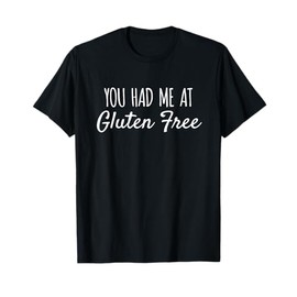 You Had Me At Gluten Free Funny Food T-Shirt