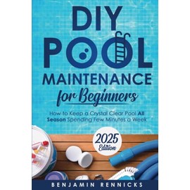 DIY Pool Maintenance for Beginners: How to Keep a Crystal Clear Pool All Season Spending Few Minutes a Week