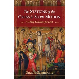 The Stations of the Cross in Slow Motion: A Daily Devotion for Lent